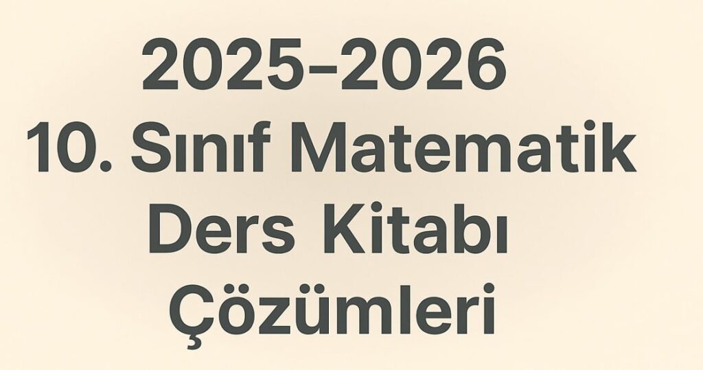 10.Sınıf Matematik Ders Kitabı Çözümleri-Cevapları 2025-2026